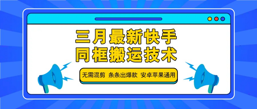 三月最新快手同框搬运技术，无需混剪 条条出爆款 安卓苹果通用-皮皮网创