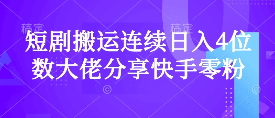 短剧搬运连续日入4位数大佬分享快手零粉爆单经验-皮皮网创