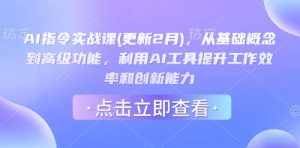 AI指令实战课(更新2月),从基础概念到高级功能,利用AI工具提升工作效率和创新能力-皮皮网创