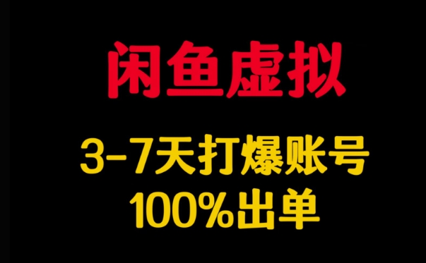 闲鱼虚拟详解，3-7天打爆账号，100%出单-皮皮网创