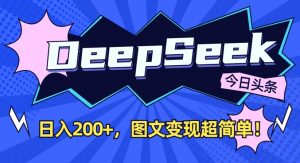 DeepSeek做今日头条图文,每天收益2张,图文变现超简单-皮皮网创