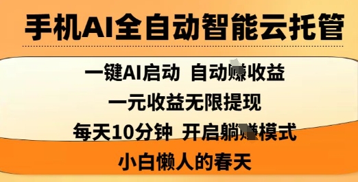 手机AI全自动智能云托管，一键AI启动，AI自动撸收益，支持1元无限体现，每天10分钟，小白懒人的春天【揭秘】-皮皮网创