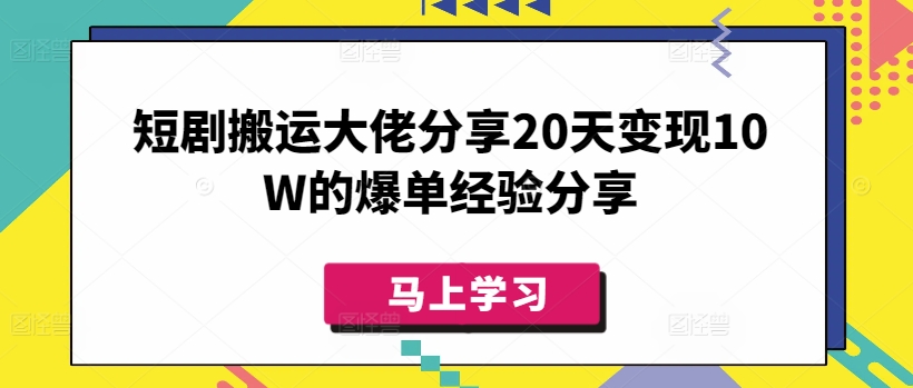 短剧搬运大佬分享20天变现10W的爆单经验分享-皮皮网创