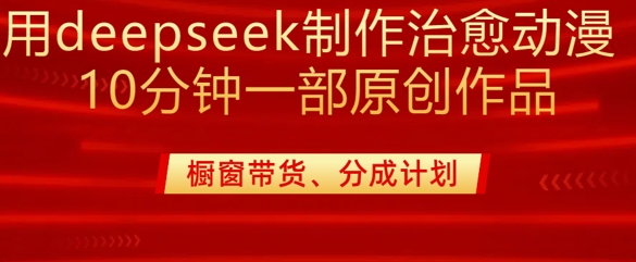 用deepseek制作治愈系漫剪，20分钟一部纯原创作品，多种变现渠道外面收费980-皮皮网创