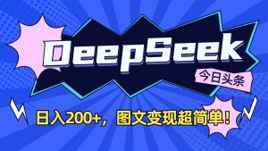 DeepSeek+今日头条：日入200+，图文变现超简单！-皮皮网创