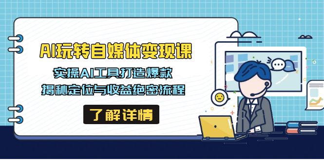 AI玩转自媒体变现课，实操AI工具打造爆款，揭秘定位与收益绝密流程-皮皮网创