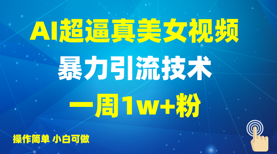 2025AI超逼真美女视频暴力引流，一周1w+粉，操作简单小白可做，躺赚视频收益-皮皮网创