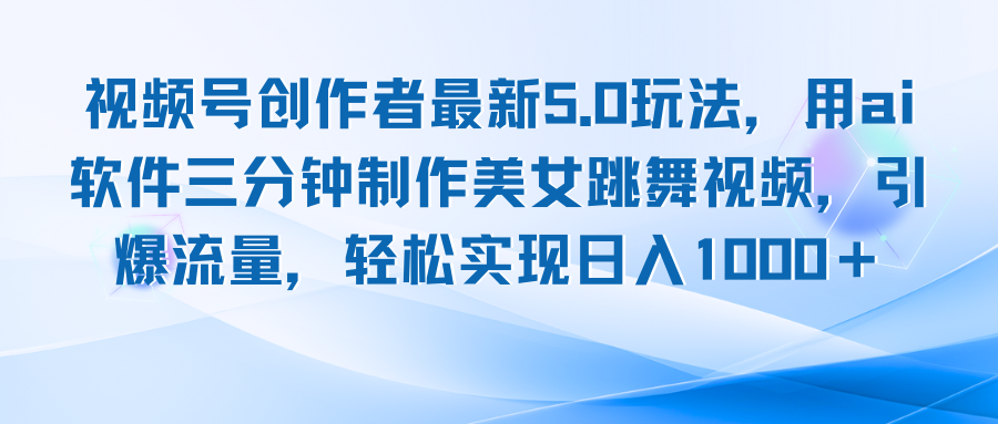 视频号创作者最新5.0玩法，用ai软件三分钟制作美女跳舞视频 实现日入1000+-皮皮网创