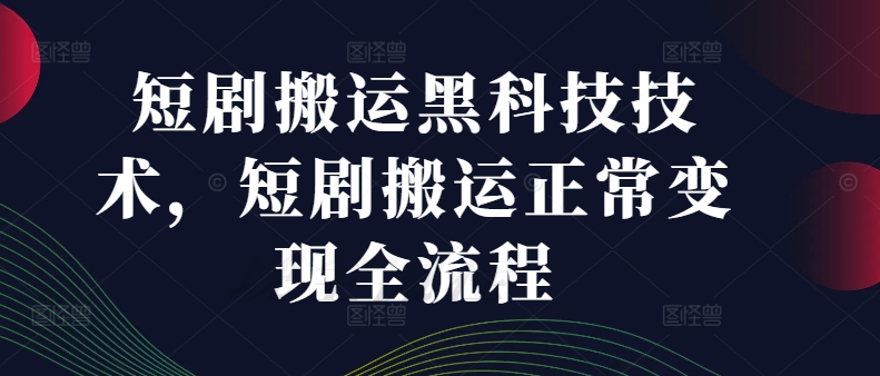 短剧搬运黑科技技术，短剧搬运正常变现全流程-皮皮网创