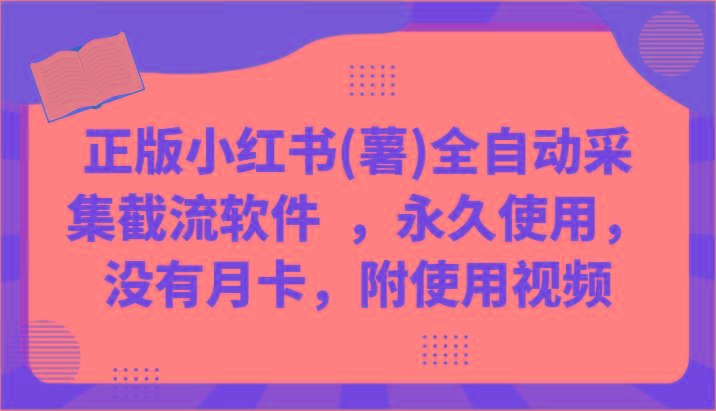 正版小红书(薯)全自动采集截流软件 ，永久使用，没有月卡，附使用视频-皮皮网创