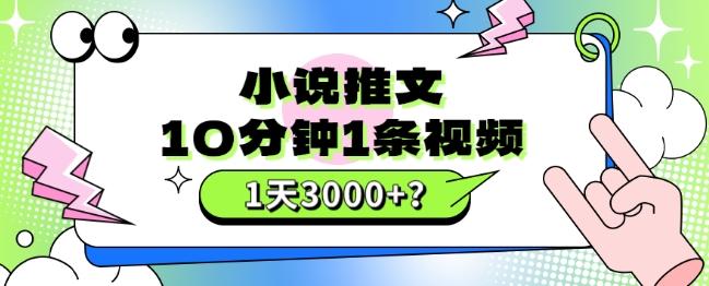 10分钟1条视频，小说推文1天3000+？他是这么做的-皮皮网创