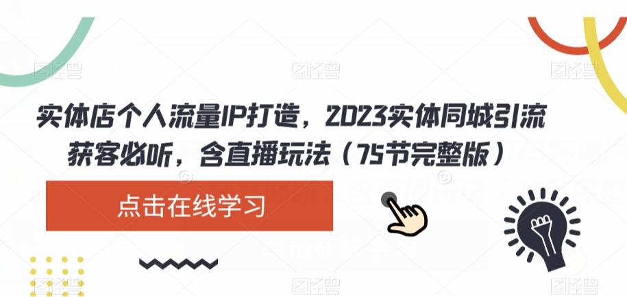 实体店个人流量IP打造，2023实体同城引流获客必听，含直播玩法（75节完整版）-皮皮网创