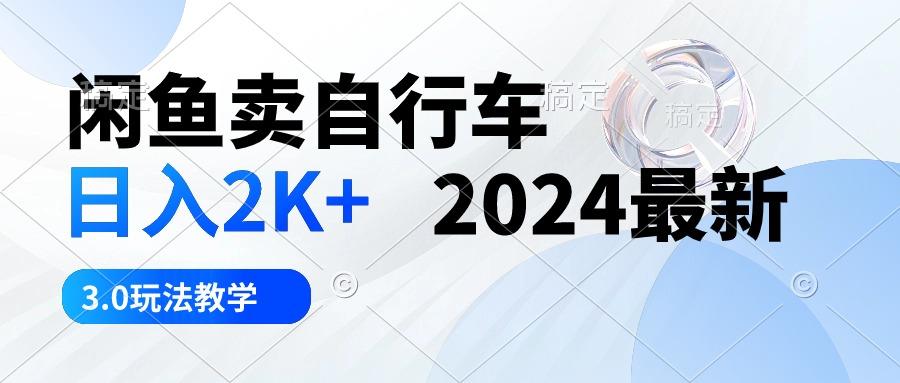 闲鱼卖自行车 日入2K+ 2024最新 3.0玩法教学-皮皮网创
