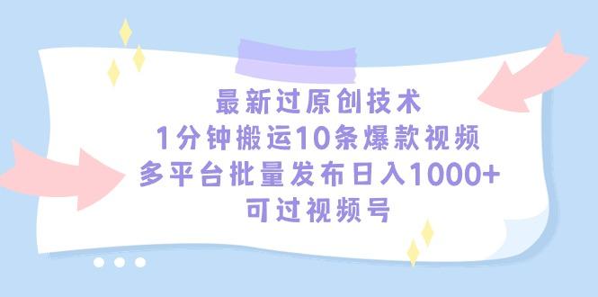 最新过原创技术，1分钟搬运10条爆款视频，多平台批量发布日入1000+，可…-皮皮网创