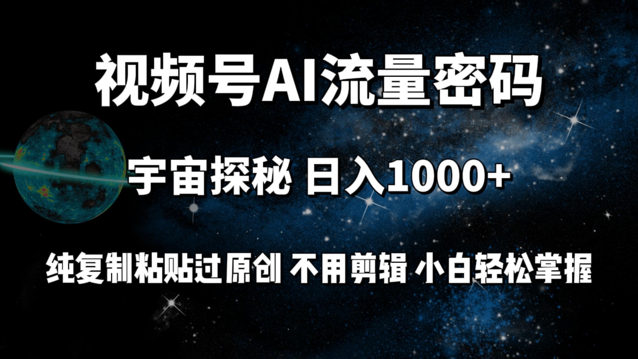 (9797期)视频号流量密码宇宙探秘，日入1000+纯复制粘贴过原创，不用剪辑 小白轻松-皮皮网创