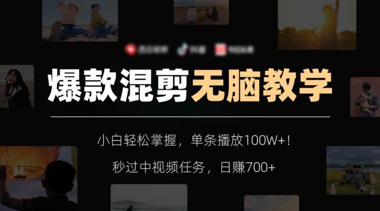 爆款混剪无脑教学，小白轻松掌握，单条播放100W+！秒过中视频任务，日赚700+【揭秘】-皮皮网创