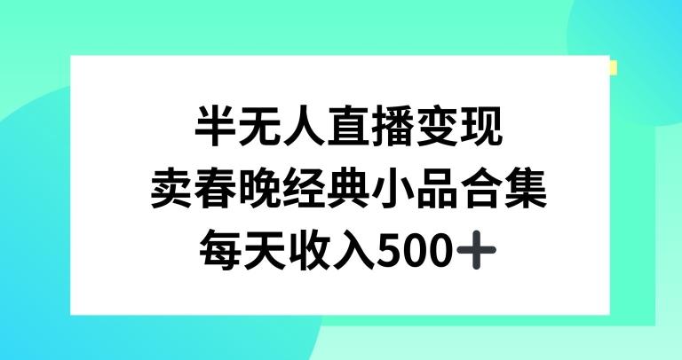 半无人直播变现，卖经典春晚小品合集，每天日入500+【揭秘】-皮皮网创