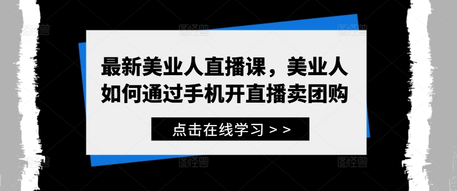 最新美业人直播课，美业人如何通过手机开直播卖团购-皮皮网创