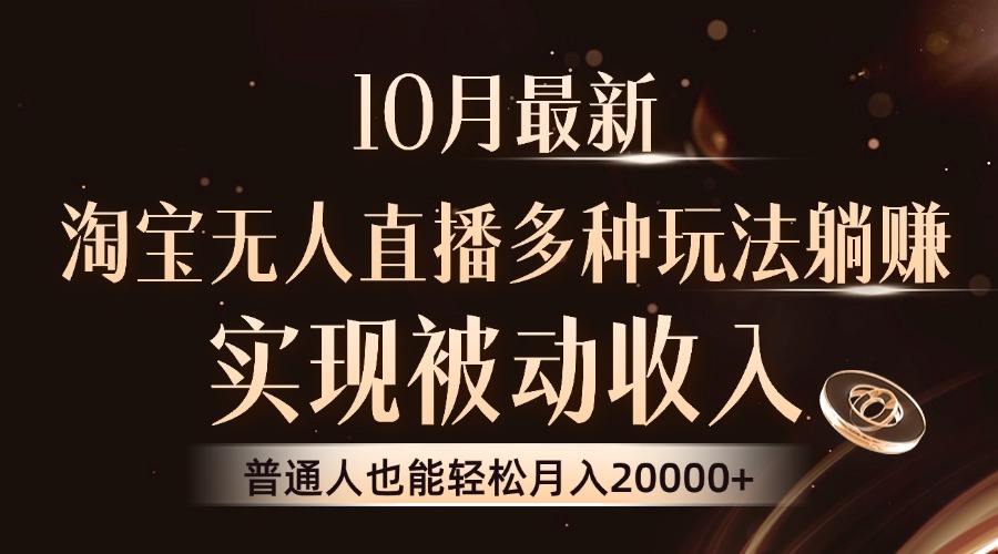 10月最新，淘宝无人直播8.0玩法，实现被动收入，普通人也能轻松月入2W+-皮皮网创