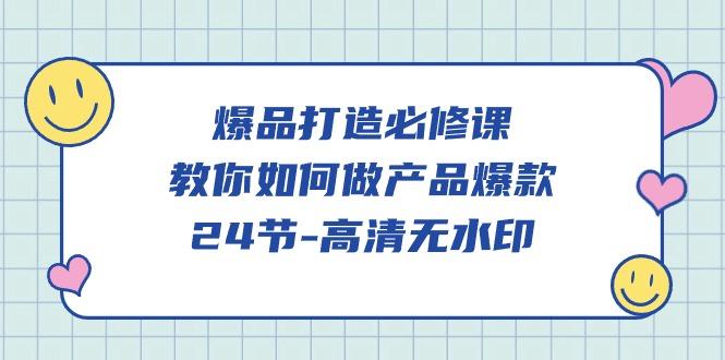 (9739期)爆品 打造必修课，教你如何-做产品爆款(24节-高清无水印)-皮皮网创