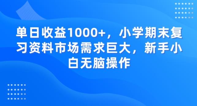 单日收益1000+，小学期末复习资料市场需求巨大，新手小白无脑操作-皮皮网创