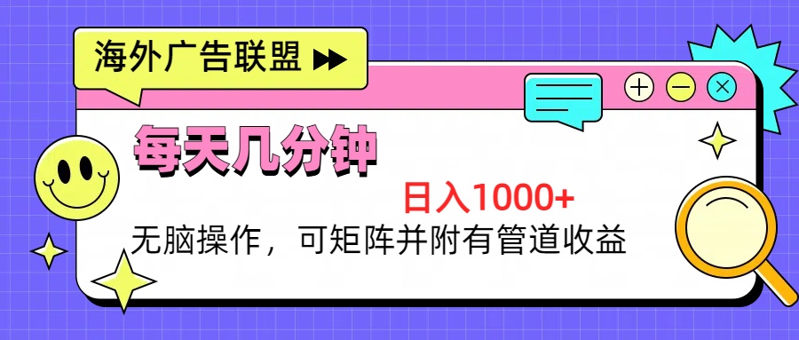 海外广告联盟，每天几分钟日入1000+无脑操作，可矩阵并附有管道收益-皮皮网创