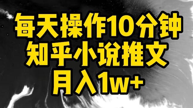 每天操作10分钟，知乎小说推文月入1w+【揭秘】-皮皮网创