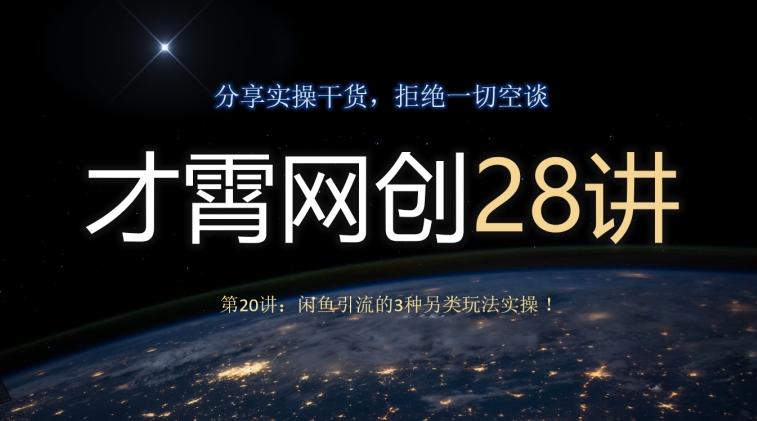才霄网创28讲第20讲：闲鱼引流的3种另类玩法实操！-皮皮网创