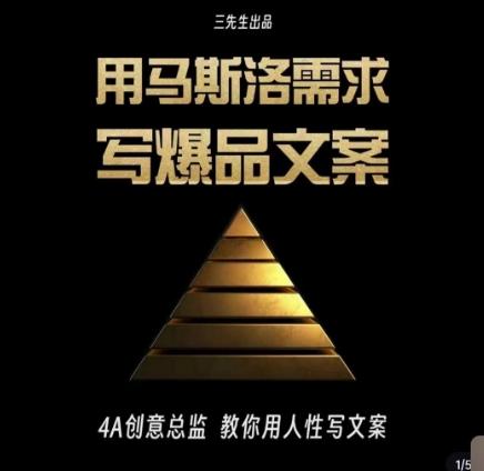 三先生·用马斯洛需求写爆品文案，4A创意总监教你用人性写文案-皮皮网创
