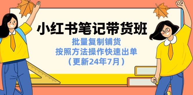 小红书笔记-带货班：批量复制铺货，按照方法操作快速出单(更新24年7月-皮皮网创