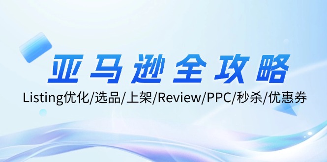 亚马逊全攻略：Listing优化/选品/上架/Review/PPC/秒杀/优惠券/无水印课-皮皮网创
