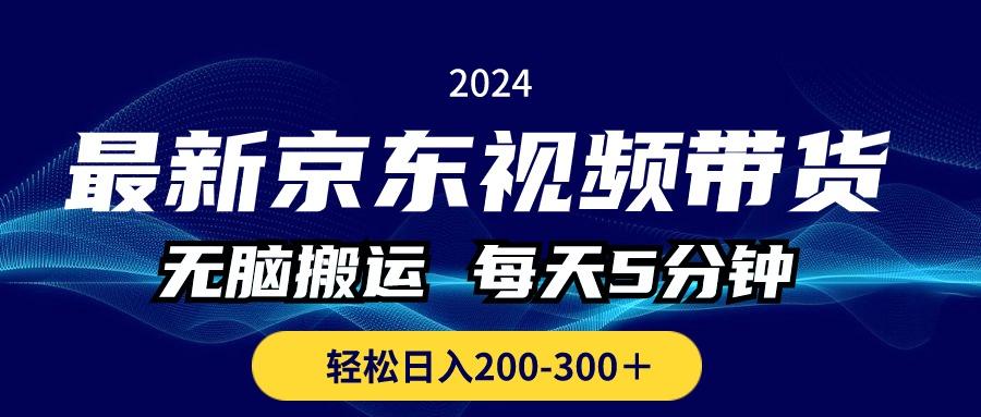 最新京东视频带货，无脑搬运，每天5分钟 ， 轻松日入200-300＋-皮皮网创