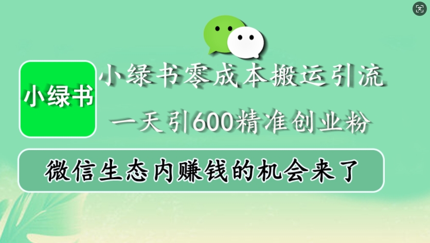 小绿书零成本搬运引流，一天引600精准创业粉，微信生态内赚钱的机会来了-皮皮网创