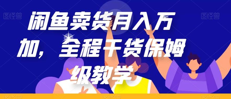 闲鱼卖货月入万加，全程干货保姆级教学【揭秘】-皮皮网创
