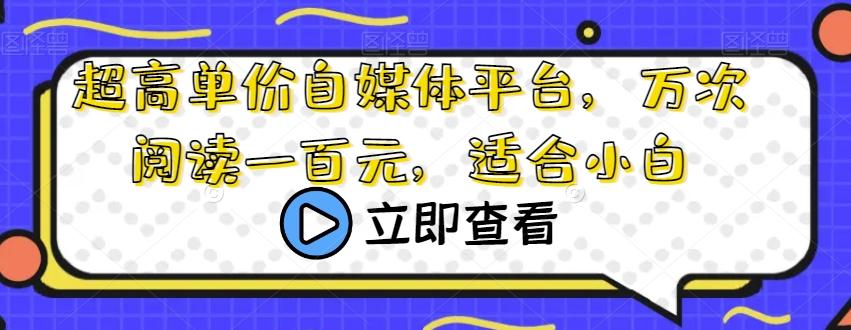 超高单价自媒体平台，万次阅读一百元，适合小白-皮皮网创