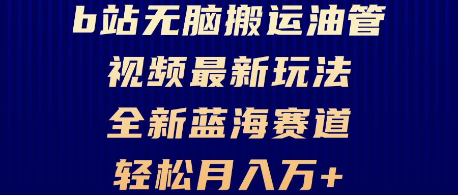B站无脑搬运油管视频最新玩法，轻松月入过万，小白轻松上手，全新蓝海赛道-皮皮网创