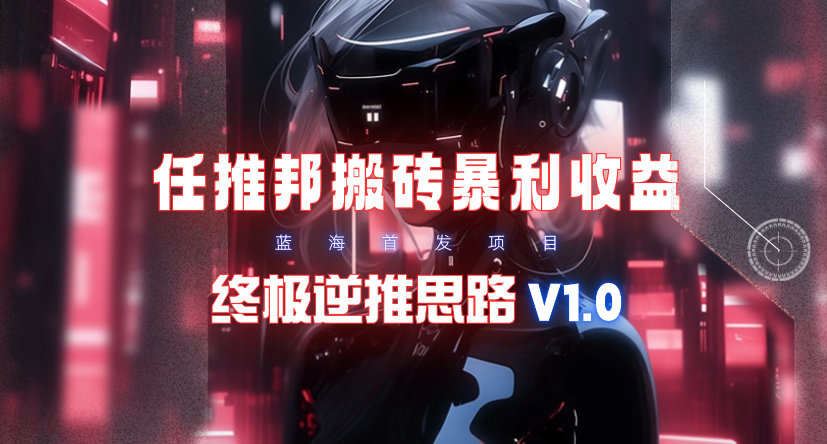 (9566期)【限时蓝海】任推邦搬砖暴利吃收益_终极逆推思路V1.0-皮皮网创