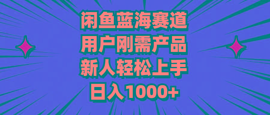 闲鱼蓝海赛道，用户刚需产品，新人轻松上手，日入1000+-皮皮网创