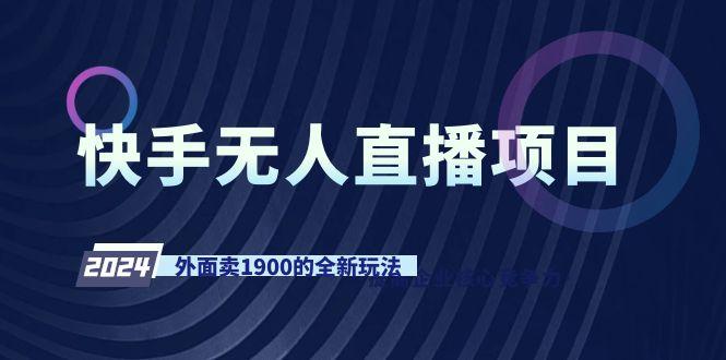 快手无人直播项目，外面卖1900的全新玩法-皮皮网创