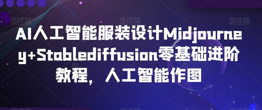 AI人工智能服装设计Midjourney+Stablediffusion零基础进阶教程，人工智能作图-皮皮网创