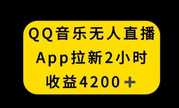 QQ音乐无人直播APP拉新，2小时收入4200，不封号新玩法【揭秘】-皮皮网创