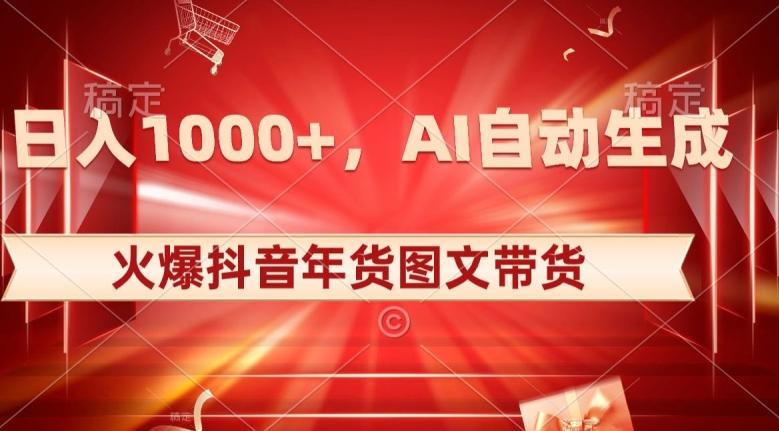10日入1000+火爆抖音年货图文带货，AI自动生成自己的年货原创图文【揭秘】-皮皮网创