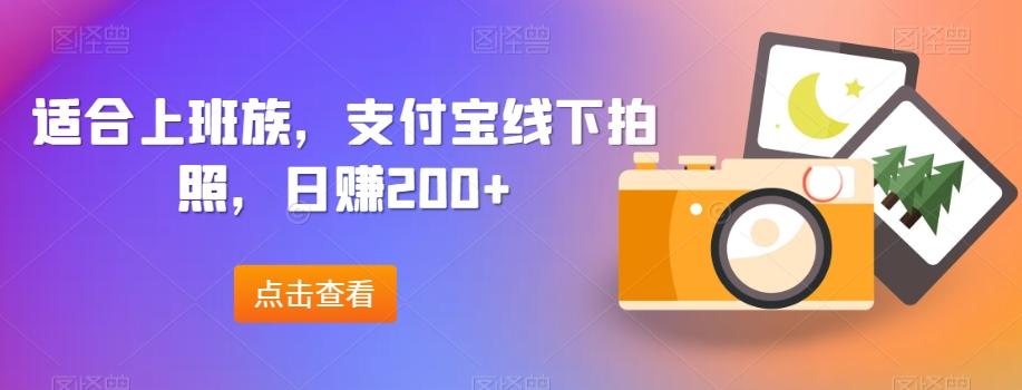适合上班族，支付宝线下拍照，日赚200+-皮皮网创