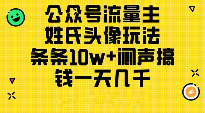 公众号流量主，姓氏头像玩法，条条10w+闷声搞钱一天几千，详细教程-皮皮网创