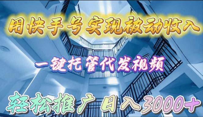 (9860期)用快手号实现被动收入，一键托管代发视频，轻松推广日入3000+-皮皮网创