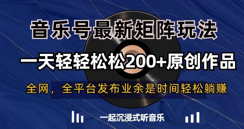 音乐号最新矩阵玩法，一天轻轻松松200+原创作品【揭秘】-皮皮网创