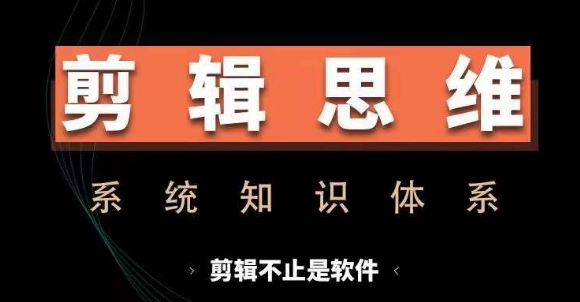 剪辑思维系统课，从软件到思维，系统学习实操进阶，从讲故事到剪辑技巧全覆盖-皮皮网创