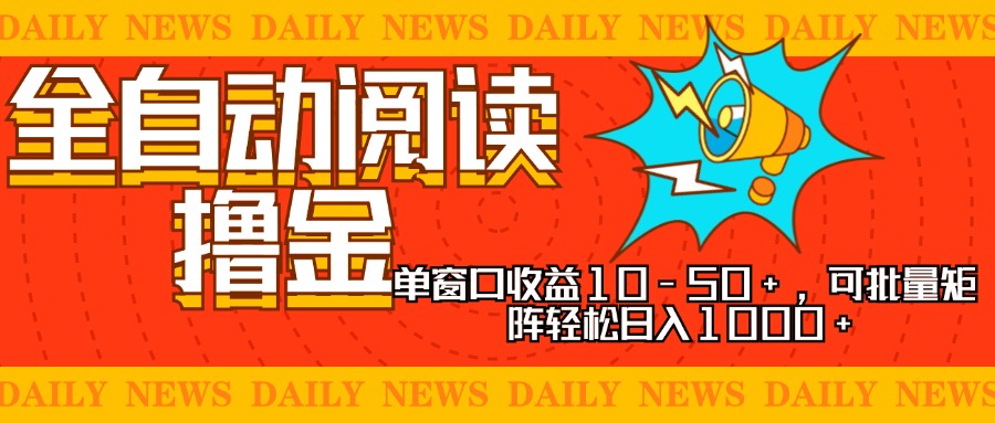 全自动阅读撸金，单窗口收益10-50+，可批量矩阵轻松日入1000+，新手小…-皮皮网创