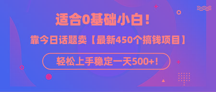 (9268期)适合0基础小白！靠今日话题卖【最新450个搞钱方法】轻松上手稳定一天500+！-皮皮网创
