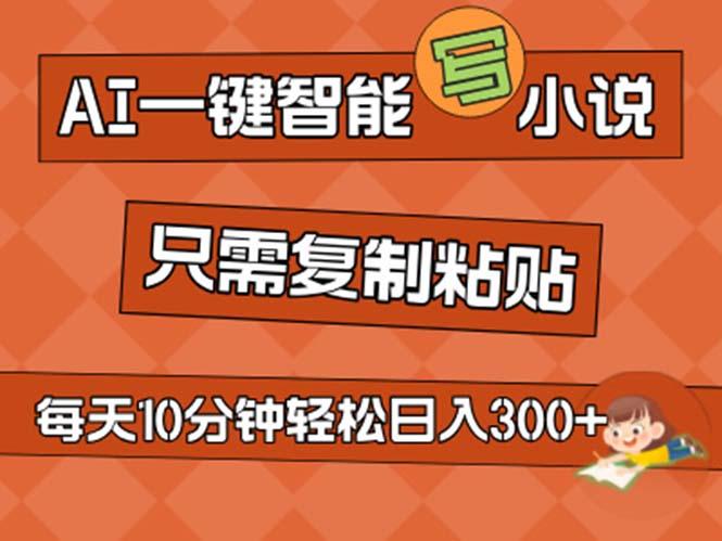 AI一键智能写小说，无脑复制粘贴，小白也能成为小说家 不用推文日入200+-皮皮网创